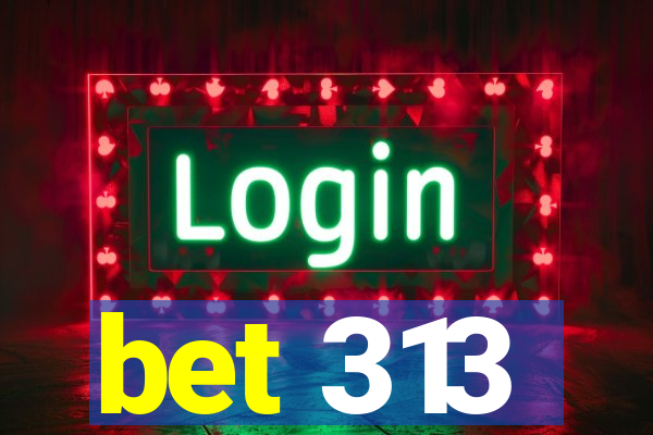 bet 313